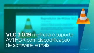 VLC 3.0.19 melhora o suporte AV1 HDR com decodificação de software, corrige problemas do Linux