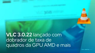 VLC 3.0.22 lançado com dobrador de taxa de quadros da GPU AMD e mais
