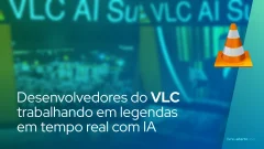 Desenvolvedores VLC trabalhando em legendas em tempo real com inteligência artificial