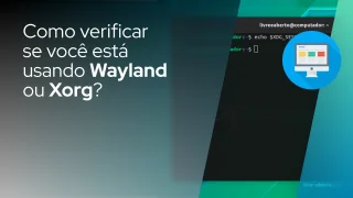 Como verificar se você está usando Wayland ou Xorg?