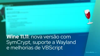 Wine 11.11: nova versão com SymCrypt, suporte a Wayland e melhorias de VBScript