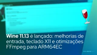 Wine 11.13 é lançado: melhorias de entrada, teclado X11 e otimizações FFmpeg para ARM64EC