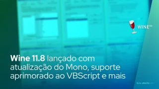 Wine 11.8 lançado com atualização do Mono, suporte aprimorado ao VBScript e correções críticas