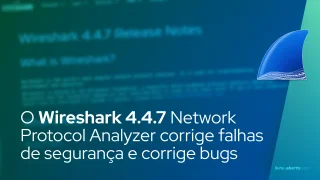 O Wireshark 4.4.7 Network Protocol Analyzer corrige falhas de segurança e corrige bugs
