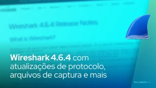 Wireshark 4.6.4 lançado com atualizações de protocolo, suporte de arquivos de captura e correções de bugs