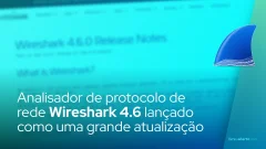 Analisador de protocolo de rede de código aberto Wireshark 4.6 lançado como uma grande atualização