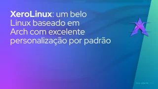 XeroLinux: um belo Linux baseado em Arch com excelente personalização por padrão