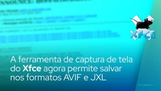 A ferramenta de captura de tela do Xfce agora permite salvar capturas de tela nos formatos de imagem AVIF e JXL
