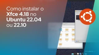 Como instalar o Xfce 4.18 no Ubuntu 22.04 ou 22.10