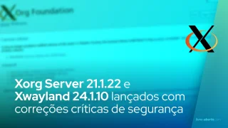Xorg Server 21.1.22 e Xwayland 24.1.10 lançados com correções críticas de segurança