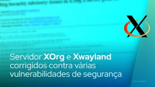 Servidor XOrg e Xwayland corrigidos contra várias vulnerabilidades de segurança