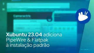 Xubuntu 23.04 adiciona PipeWire & Flatpak à instalação padrão