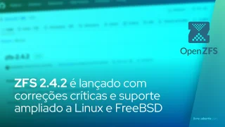 ZFS 2.4.2 é lançado com correções críticas e suporte ampliado a Linux e FreeBSD