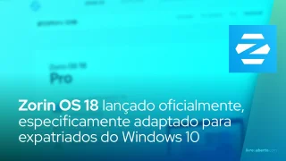 Zorin OS 18 lançado oficialmente, especificamente adaptado para expatriados do Windows 10