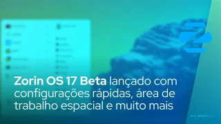 Zorin OS 17 Beta lançado com configurações rápidas, área de trabalho espacial e muito mais