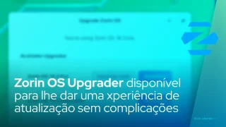 Zorin OS Upgrader agora está disponível para lhe dar uma experiência de atualização sem complicações