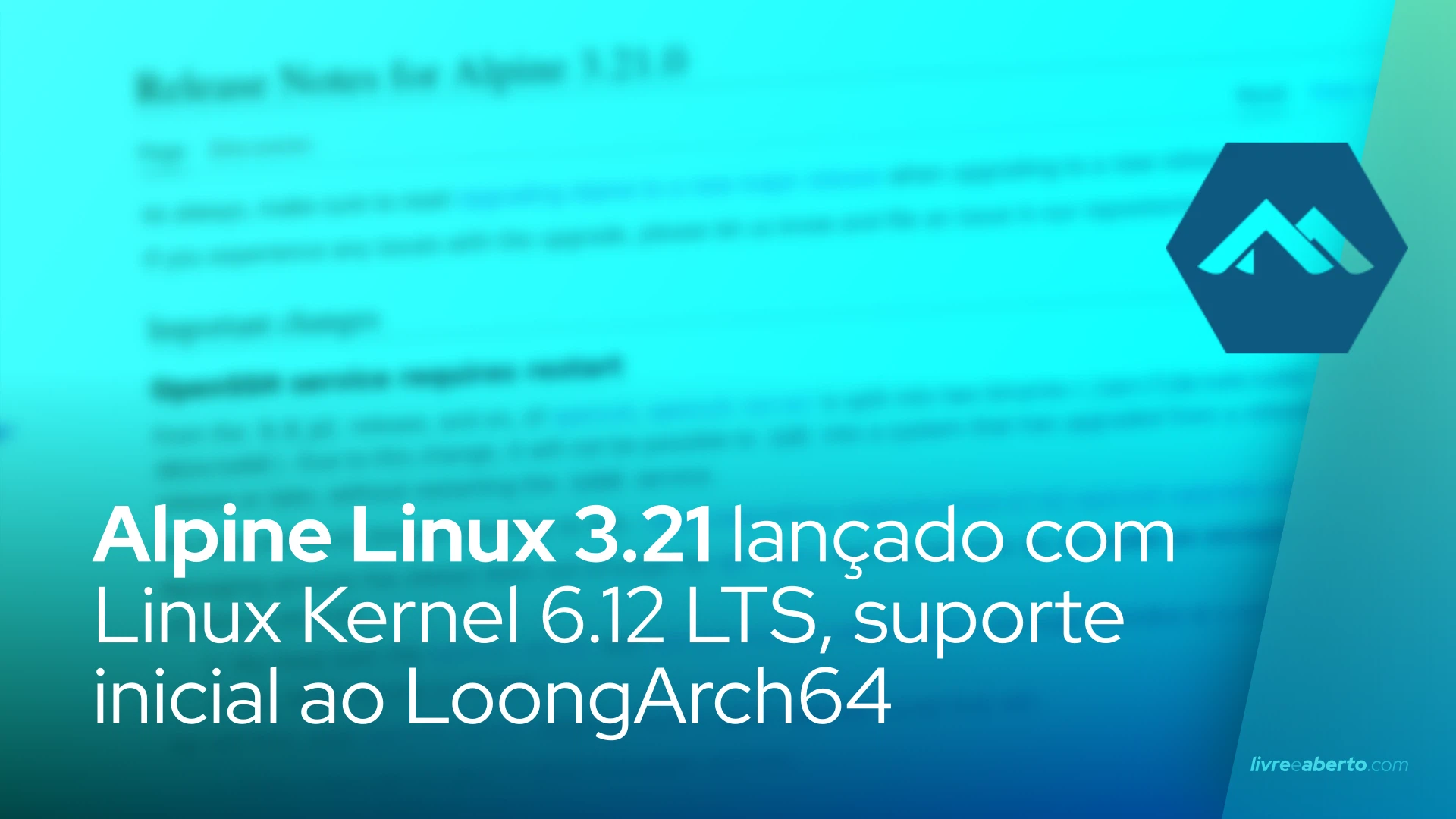 Alpine Linux 3.21 lançado com Linux Kernel 6.12 LTS, suporte inicial ao LoongArch64