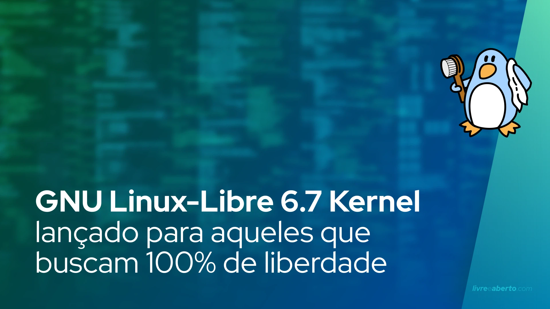 GNU Linux-Libre 6.7 Kernel lançado para aqueles que buscam 100% de liberdade para seus PCs