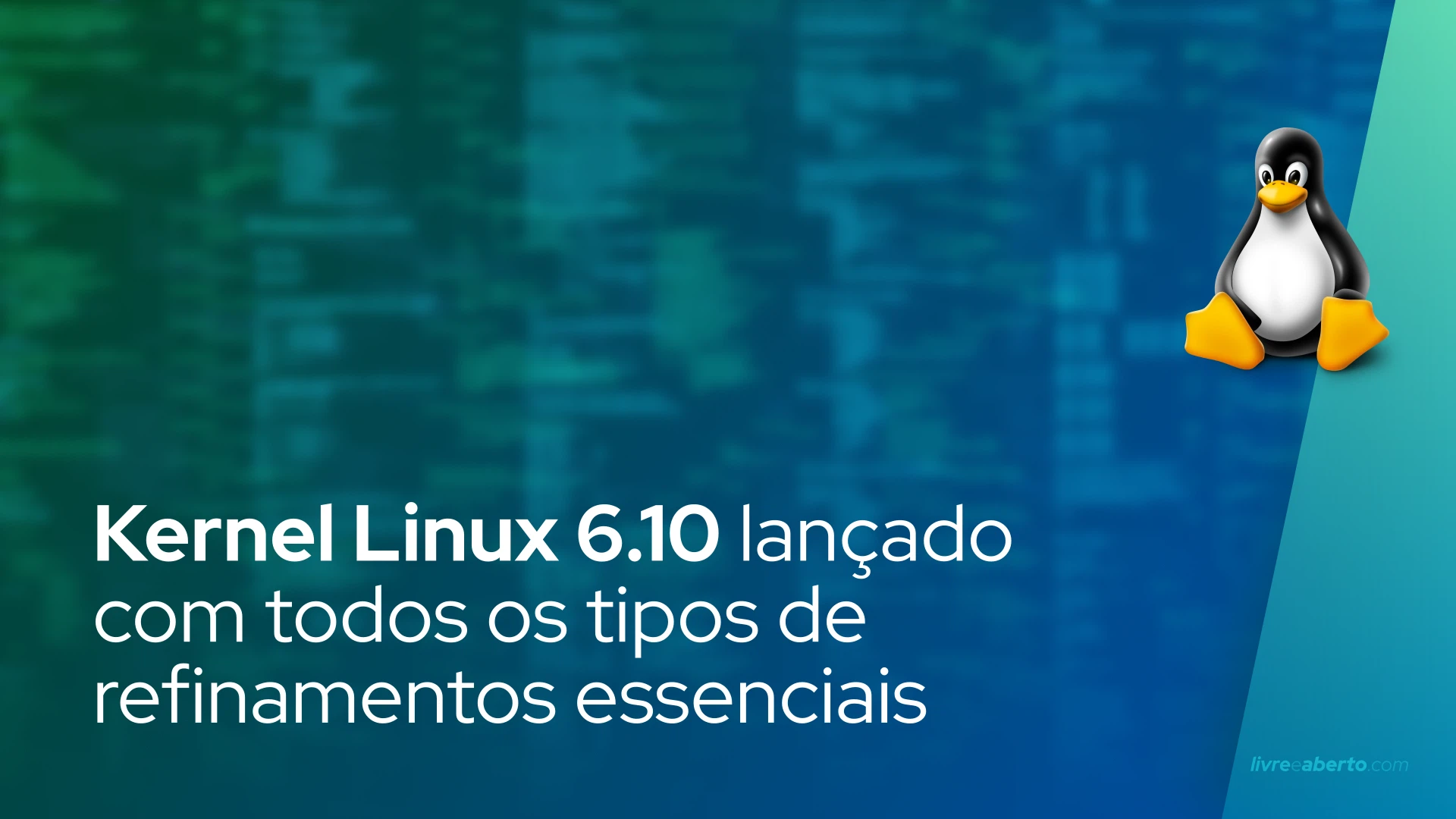 Kernel Linux 6.10 lançado com todos os tipos de refinamentos essenciais