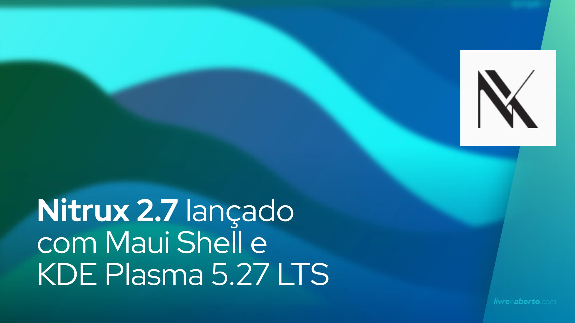 Nitrux 2.7 lançado com Maui Shell e KDE Plasma 5.27 LTS