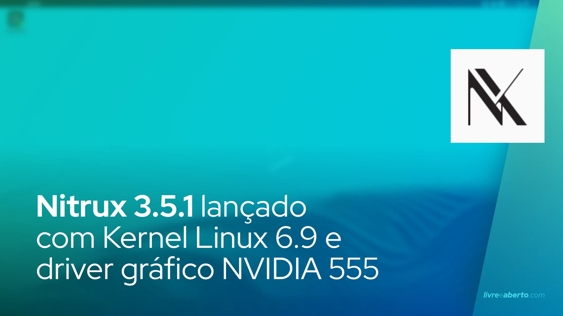 Nitrux 3.5.1 lançado com Kernel Linux 6.9 e driver gráfico NVIDIA 555