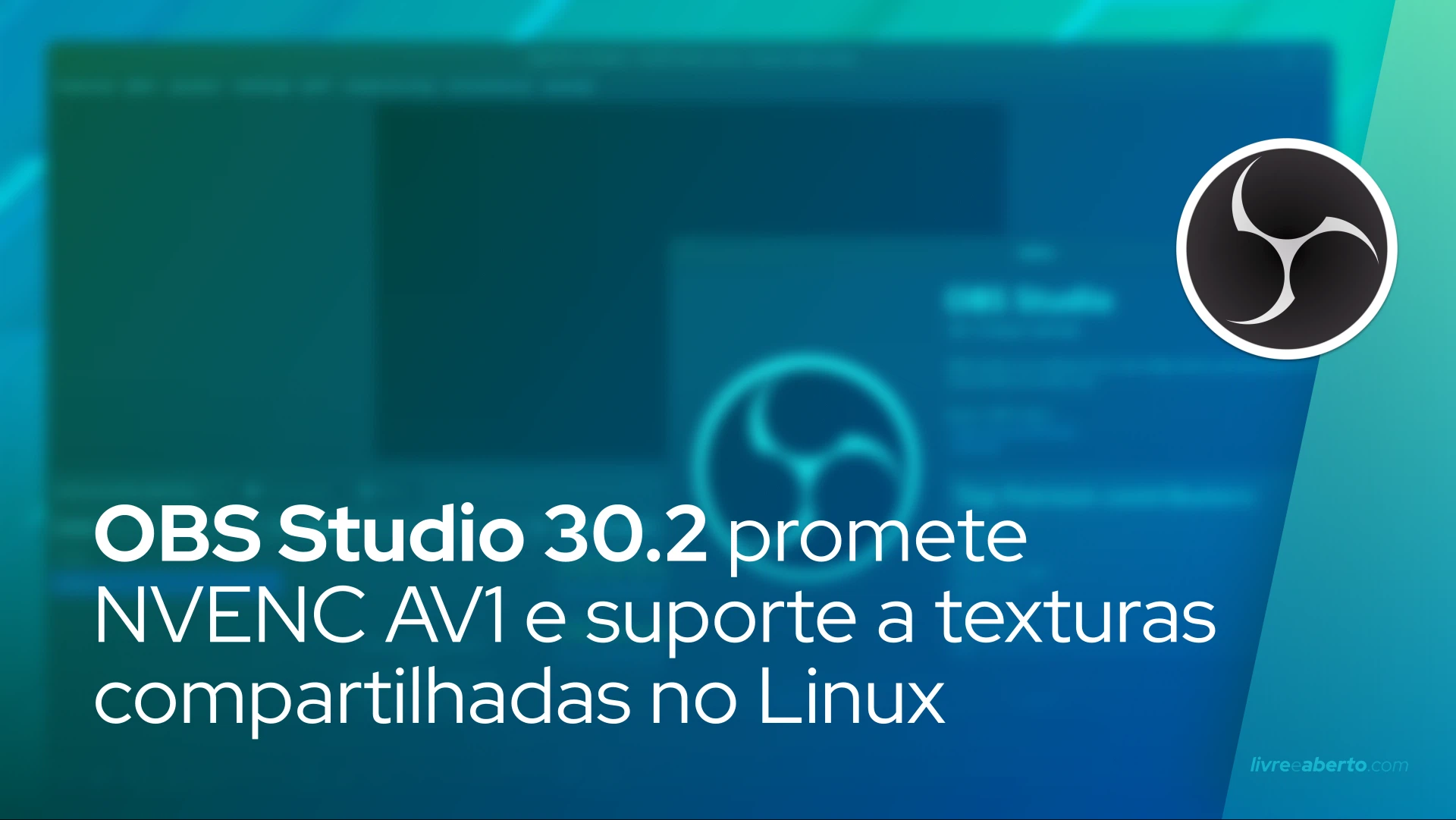 OBS Studio 30.2 promete NVENC AV1 e suporte a texturas compartilhadas no Linux
