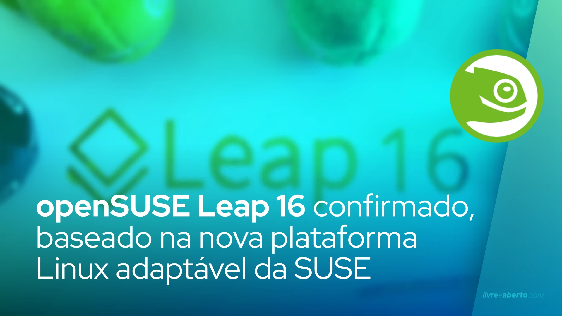 openSUSE Leap 16 confirmado, baseado na nova plataforma Linux adaptável da SUSE