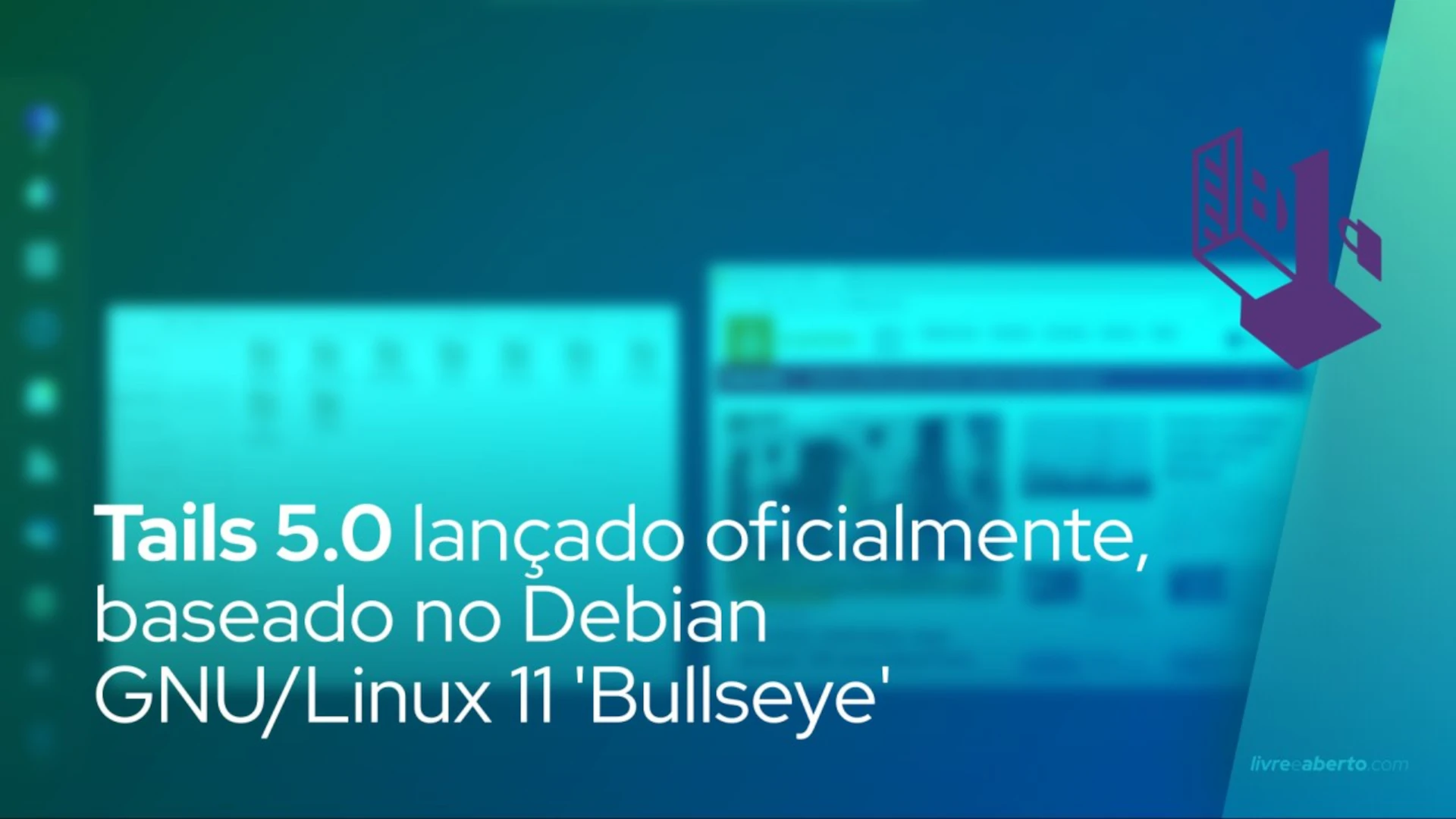 Tails 5.0 lançado oficialmente, baseado em Debian GNU/Linux 11 'Bullseye'