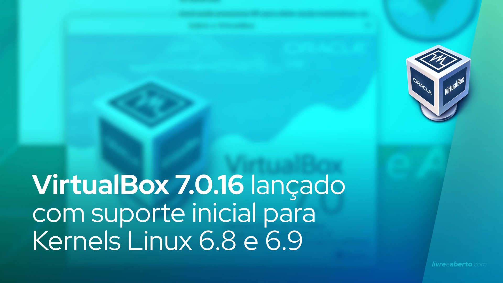 VirtualBox 7.0.16 lançado com suporte inicial para Kernels Linux 6.8 e 6.9